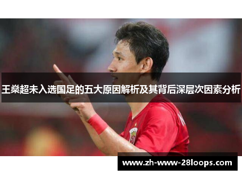 王燊超未入选国足的五大原因解析及其背后深层次因素分析