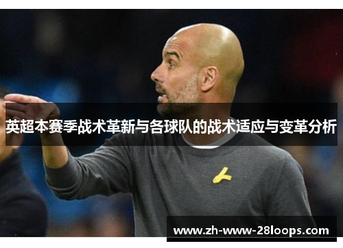 英超本赛季战术革新与各球队的战术适应与变革分析