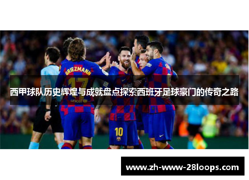 西甲球队历史辉煌与成就盘点探索西班牙足球豪门的传奇之路 西甲球队历史辉煌与成就盘点探索西班牙足球豪门的传奇之路