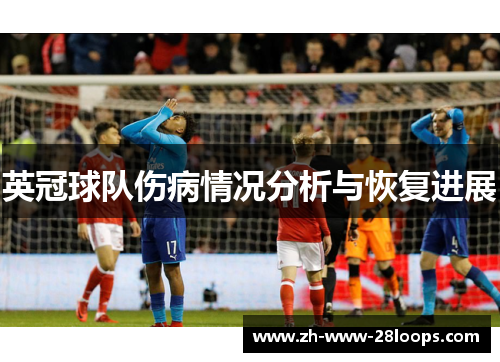 英冠球队伤病情况分析与恢复进展 英冠球队伤病情况分析与恢复进展