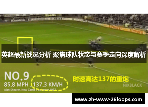 英超最新战况分析 聚焦球队状态与赛季走向深度解析