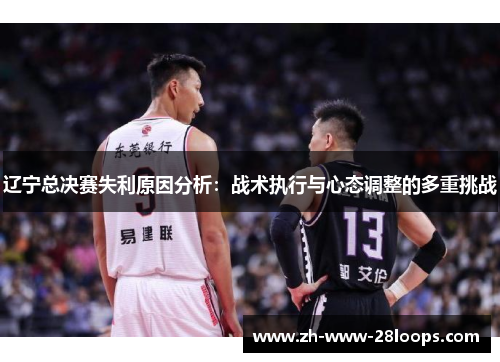 辽宁总决赛失利原因分析：战术执行与心态调整的多重挑战