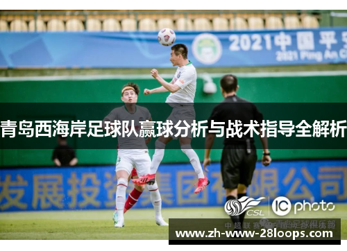 青岛西海岸足球队赢球分析与战术指导全解析 青岛西海岸足球队赢球分析与战术指导全解析